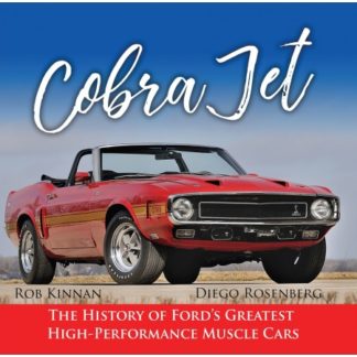 Cobra Jet: The History of Ford's Greatest High-Performance Muscle Cars
